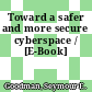 Toward a safer and more secure cyberspace / [E-Book]