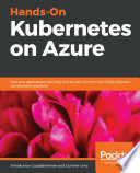 Hands-on Kubernetes on Azure : run your applications securely and at scale on the most widely adopted orchestration platform [E-Book] /