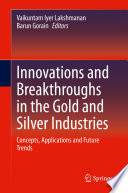Innovations and Breakthroughs in the Gold and Silver Industries [E-Book] : Concepts, Applications and Future Trends /