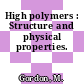 High polymers : Structure and physical properties.