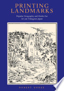 Printing Landmarks : Popular Geography and Meisho Zue in Late Tokugawa Japan [E-Book]