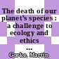 The death of our planet's species : a challenge to ecology and ethics [E-Book] /