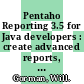 Pentaho Reporting 3.5 for Java developers : create advanced reports, including cross tabs, sub-reports, and charts that connect to practically any data source using open source Pentaho Reporting [E-Book] /