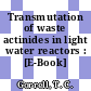 Transmutation of waste actinides in light water reactors : [E-Book]