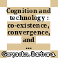 Cognition and technology : co-existence, convergence, and co-evolution [E-Book] /