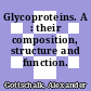 Glycoproteins. A : their composition, structure and function.
