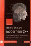 Forschung mit modernem C++ : C++17-Intensivkurs für Wissenschaftler, Ingenieure und Programmierer /