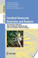 Cerebral Aneurysm Detection [E-Book] : First Challenge, CADA 2020, Held in Conjunction with MICCAI 2020, Lima, Peru, October 8, 2020, Proceedings /