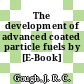 The development of advanced coated particle fuels by [E-Book]