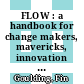 FLOW : a handbook for change makers, mavericks, innovation activists and leaders : simplifying digital transformation /