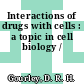 Interactions of drugs with cells : a topic in cell biology /
