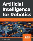 Artificial intelligence for robotics : build intelligent robots that perform human tasks using AI techniques [E-Book] /