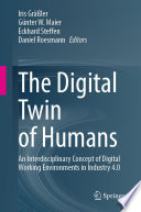 The Digital Twin of Humans [E-Book] : An Interdisciplinary Concept of Digital Working Environments in Industry 4.0 /