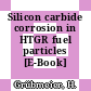 Silicon carbide corrosion in HTGR fuel particles [E-Book] /
