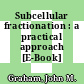 Subcellular fractionation : a practical approach [E-Book] /