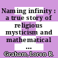 Naming infinity : a true story of religious mysticism and mathematical creativity [E-Book] /