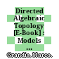 Directed Algebraic Topology [E-Book] : Models of Non-Reversible Worlds /