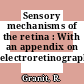 Sensory mechanisms of the retina : With an appendix on electroretinography.