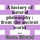 A history of natural philosophy : from the ancient world to the nineteenth century [E-Book] /