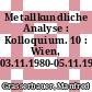 Metallkundliche Analyse : Kolloquium. 10 : Wien, 03.11.1980-05.11.1980.