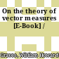 On the theory of vector measures [E-Book] /