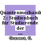 Quantenmechanik. 2 : Studienbuch für Studierende der Physik, Mathematik und physikalischen Chemie ab 5. Semester.