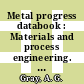 Metal progress databook : Materials and process engineering. 1. selection of materials in design. 2. Processing and fabrication.