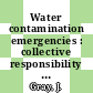 Water contamination emergencies : collective responsibility  / [E-Book]