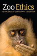 Zoo ethics : the challenges of compassionate conservation [E-Book] /