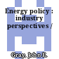 Energy policy : industry perspectives /