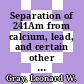 Separation of 241Am from calcium, lead, and certain other metallic impurities : a paper proposed for presentation at the international symposium on actinide recovery to be held in conjunction with the 182nd national meeting of the American Chemical Society in New York, August 23 - 28, 1981, and for publication in the proceedings [E-Book] / by Leonard W. Gray, Glenn A. Burney, and Charles M. King