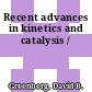 Recent advances in kinetics and catalysis /