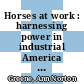 Horses at work : harnessing power in industrial America [E-Book] /