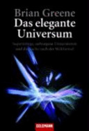 Das elegante Universum : Superstrings, verborgene Dimensionen und die Suche nach der Weltformel /