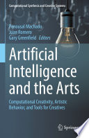Artificial Intelligence and the Arts [E-Book] : Computational Creativity, Artistic Behavior, and Tools for Creatives /