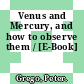 Venus and Mercury, and how to observe them / [E-Book]