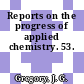 Reports on the progress of applied chemistry. 53.