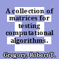 A collection of matrices for testing computational algorithms.