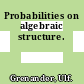 Probabilities on algebraic structure.