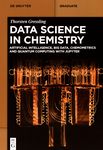 Data science in chemistry : artificial intelligence, big data, chemometrics and quantum computing with Jupyter /
