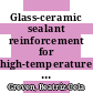 Glass-ceramic sealant reinforcement for high-temperature applications [E-Book] /