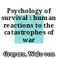 Psychology of survival : human reactions to the catastrophes of war /