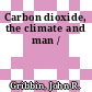 Carbon dioxide, the climate and man /