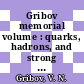 Gribov memorial volume : quarks, hadrons, and strong interactions : proceedings of the Memorial Workshop devoted to the 75th birthday of V.N. Gribov, Budapest, Hungary, 22-24 May 2005 [E-Book] /