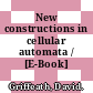 New constructions in cellular automata / [E-Book]