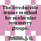 The Irreducible tensor method for molecular symmetry groups.