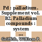 Pd : palladium. Supplement vol. B2. Palladium compounds : system number 65 /