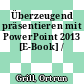 Überzeugend präsentieren mit PowerPoint 2013 [E-Book] /