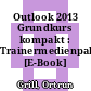 Outlook 2013 Grundkurs kompakt : Trainermedienpaket [E-Book] /