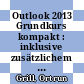 Outlook 2013 Grundkurs kompakt : inklusive zusätzlichem Übungsanhang [E-Book] /